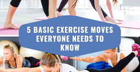 5 Basic Exercise Moves Everyone Needs To Know