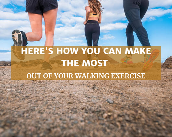 Here's How You Can Make The Most Out Of Your Walking Excercise