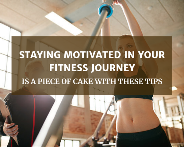 Staying Motivated in Your Fitness Journey is a Piece of Cake with These Tips